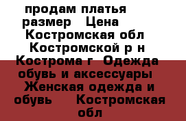 продам платья 42-44 размер › Цена ­ 650 - Костромская обл., Костромской р-н, Кострома г. Одежда, обувь и аксессуары » Женская одежда и обувь   . Костромская обл.